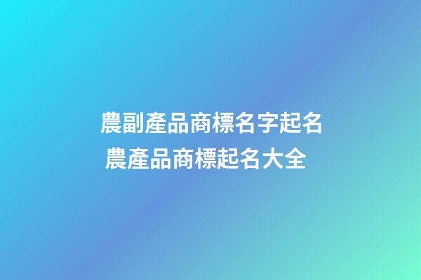 農副產品商標名字起名 農產品商標起名大全